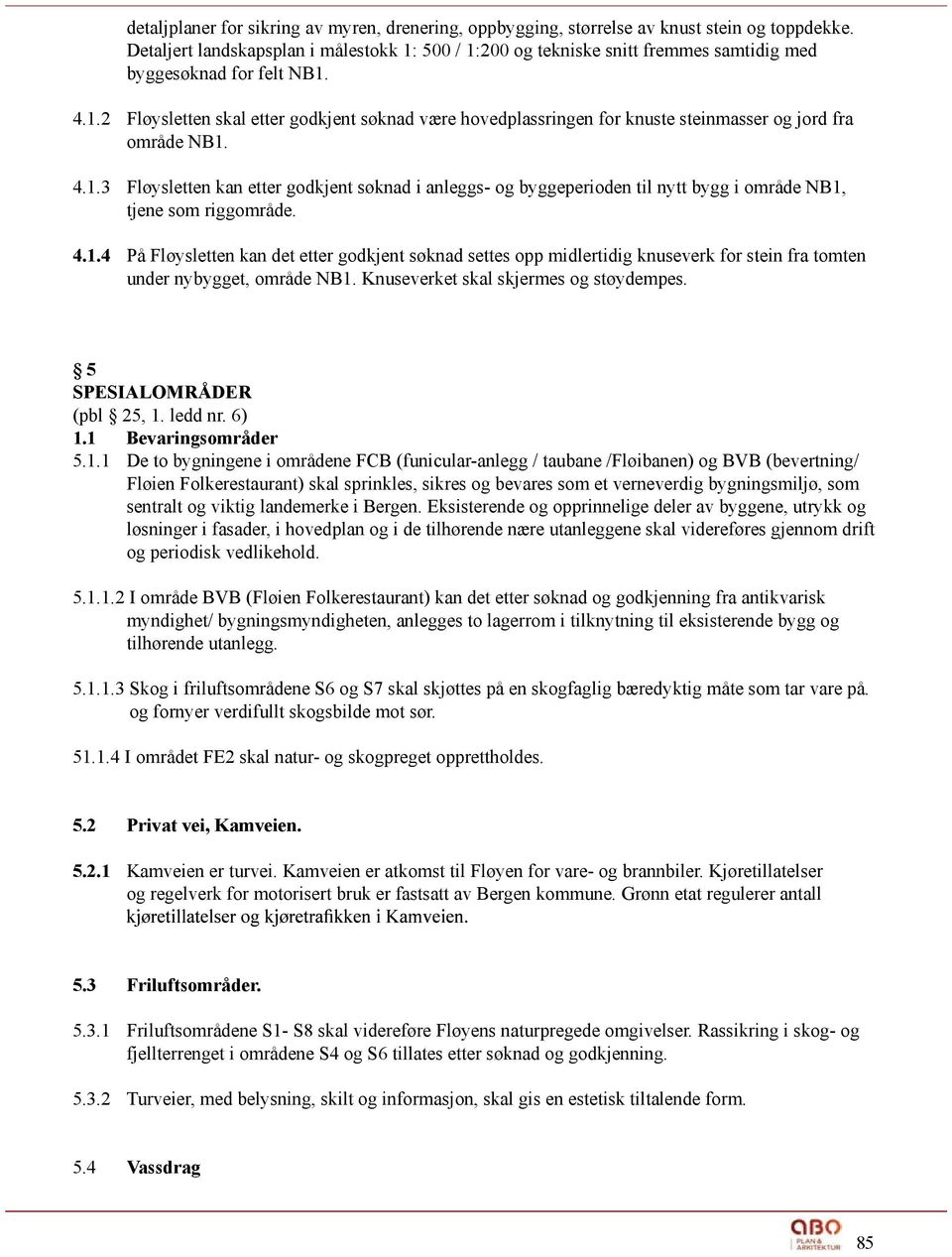 4.1.3 Fløysletten kan etter godkjent søknad i anleggs- og byggeperioden til nytt bygg i område NB1, tjene som riggområde. 4.1.4 På Fløysletten kan det etter godkjent søknad settes opp midlertidig knuseverk for stein fra tomten under nybygget, område NB1.