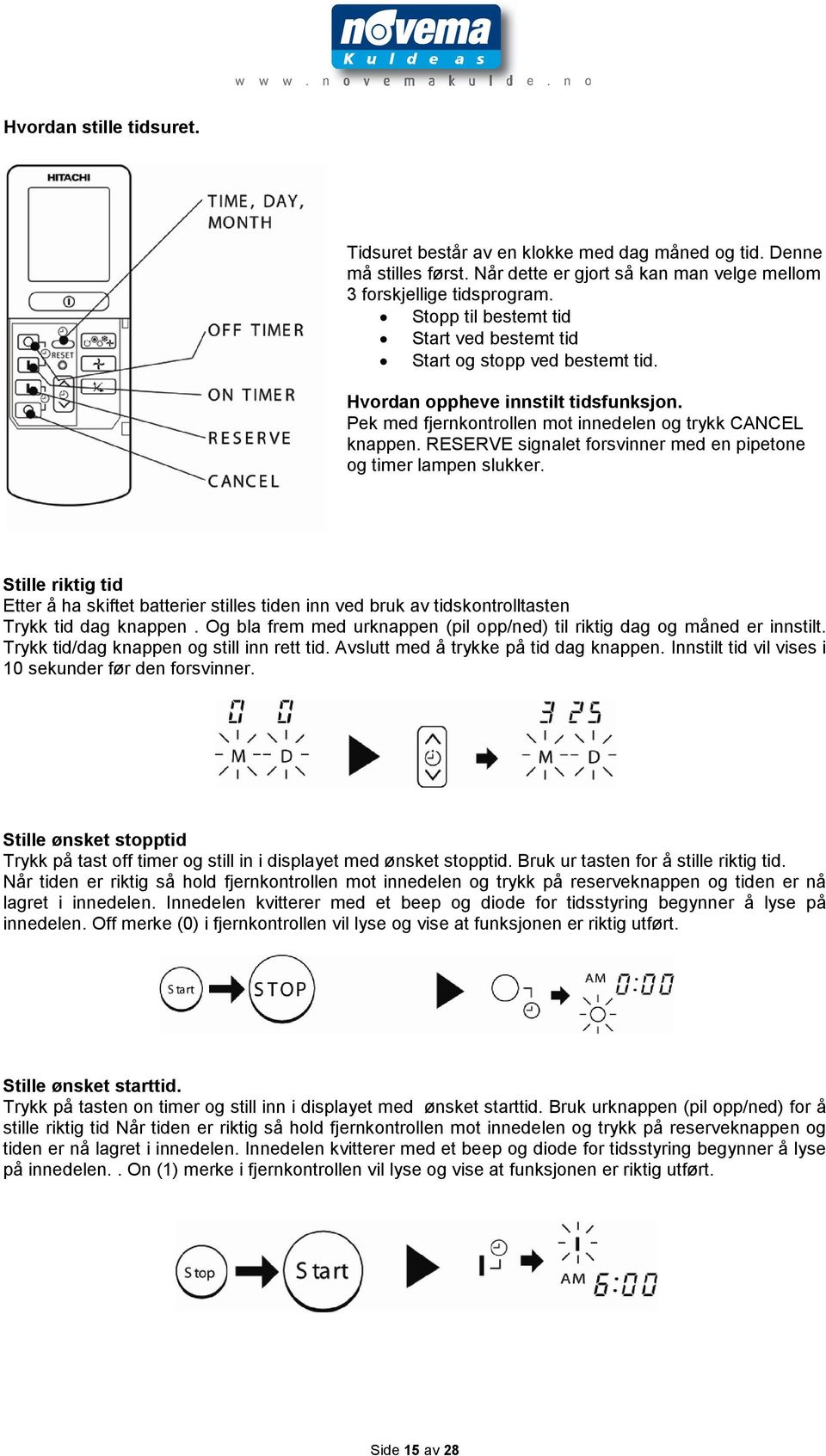 RESERVE signalet forsvinner med en pipetone og timer lampen slukker. Stille riktig tid Etter å ha skiftet batterier stilles tiden inn ved bruk av tidskontrolltasten Trykk tid dag knappen.