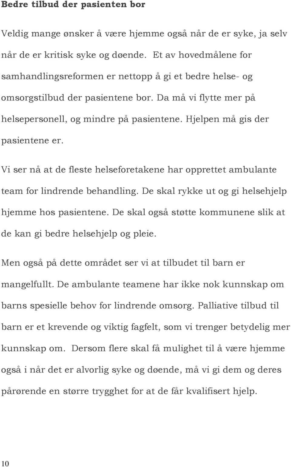 Hjelpen må gis der pasientene er. Vi ser nå at de fleste helseforetakene har opprettet ambulante team for lindrende behandling. De skal rykke ut og gi helsehjelp hjemme hos pasientene.