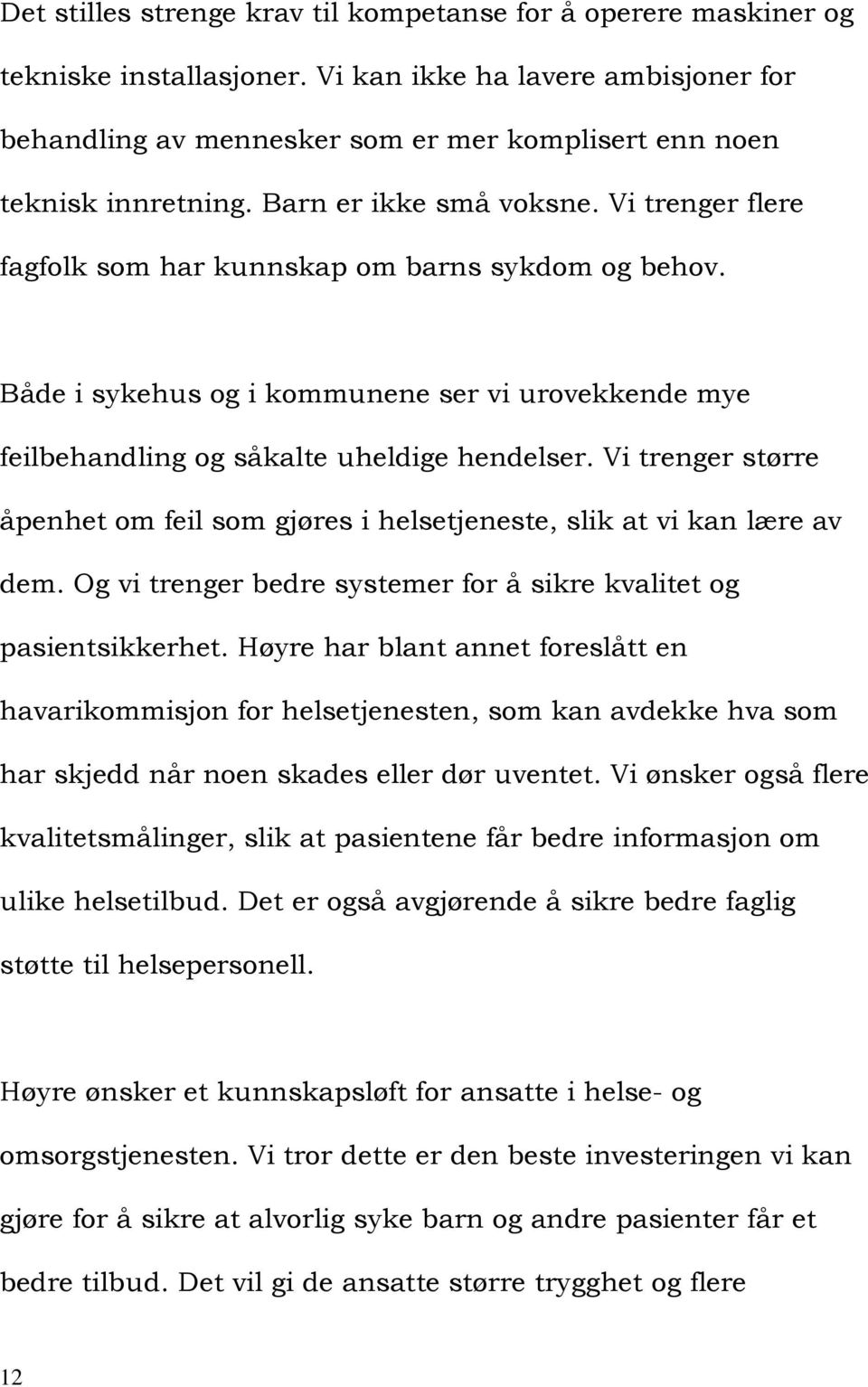 Vi trenger flere fagfolk som har kunnskap om barns sykdom og behov. Både i sykehus og i kommunene ser vi urovekkende mye feilbehandling og såkalte uheldige hendelser.