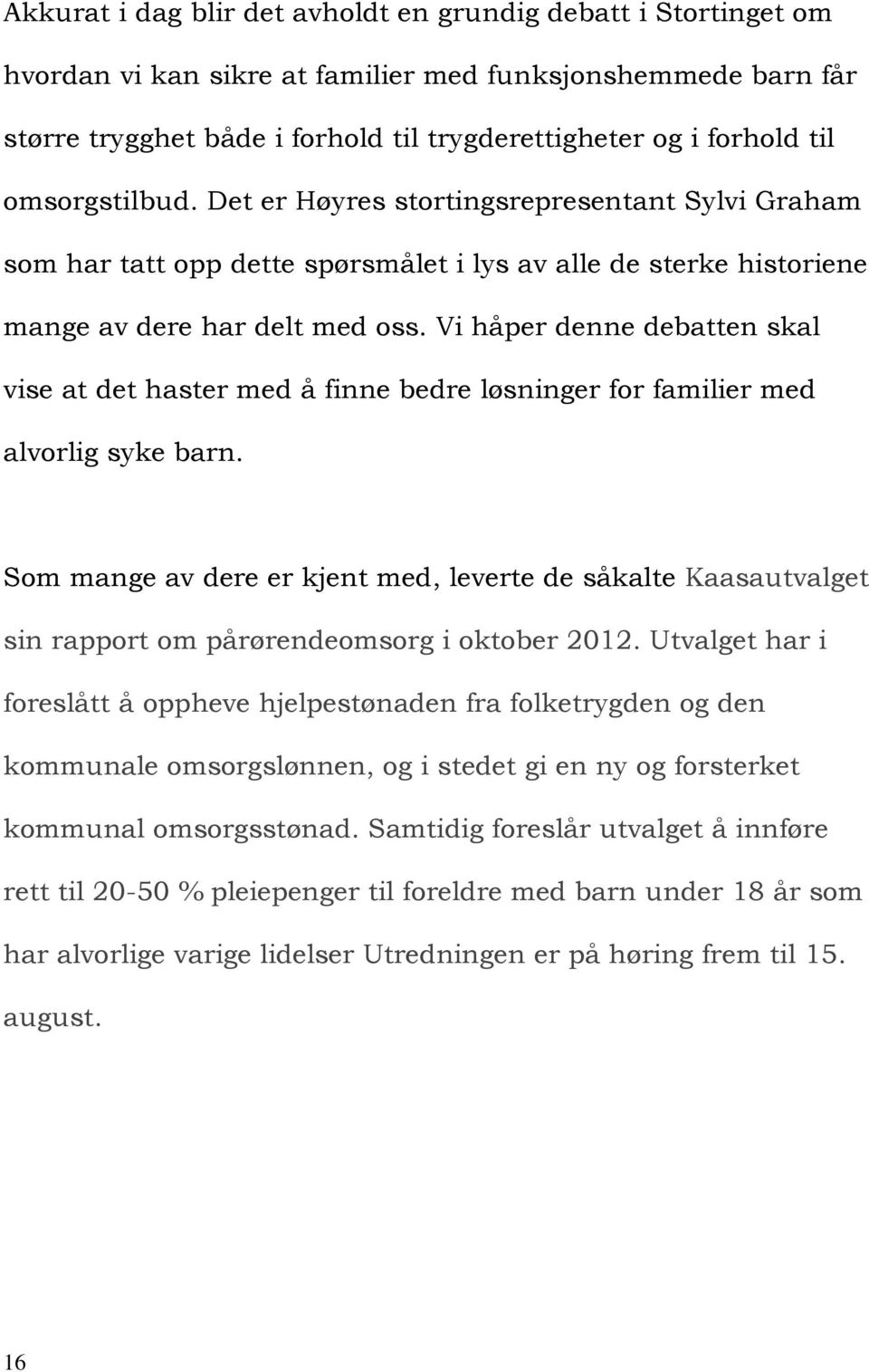 Vi håper denne debatten skal vise at det haster med å finne bedre løsninger for familier med alvorlig syke barn.