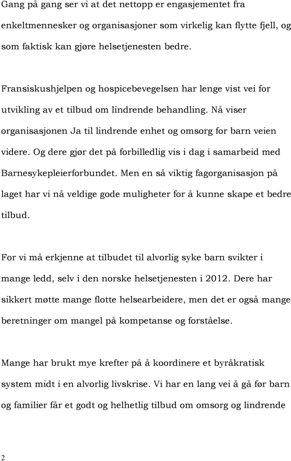 Og dere gjør det på forbilledlig vis i dag i samarbeid med Barnesykepleierforbundet. Men en så viktig fagorganisasjon på laget har vi nå veldige gode muligheter for å kunne skape et bedre tilbud.