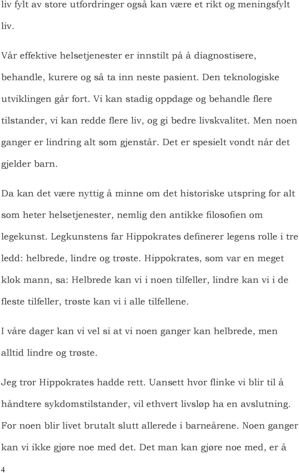 Det er spesielt vondt når det gjelder barn. Da kan det være nyttig å minne om det historiske utspring for alt som heter helsetjenester, nemlig den antikke filosofien om legekunst.