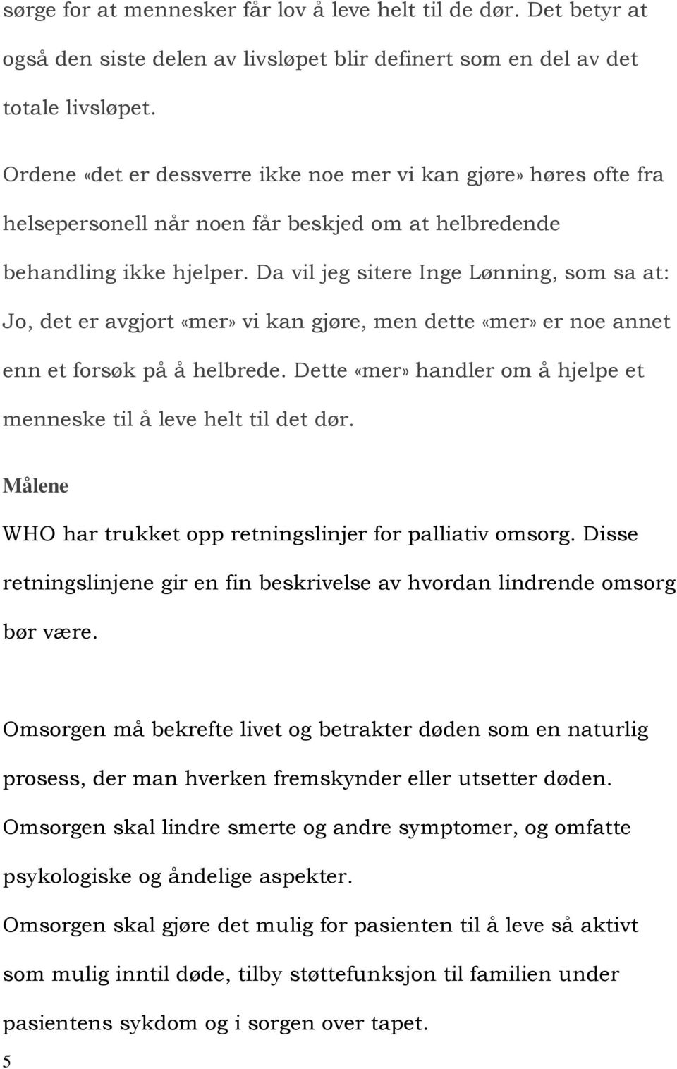 Da vil jeg sitere Inge Lønning, som sa at: Jo, det er avgjort «mer» vi kan gjøre, men dette «mer» er noe annet enn et forsøk på å helbrede.