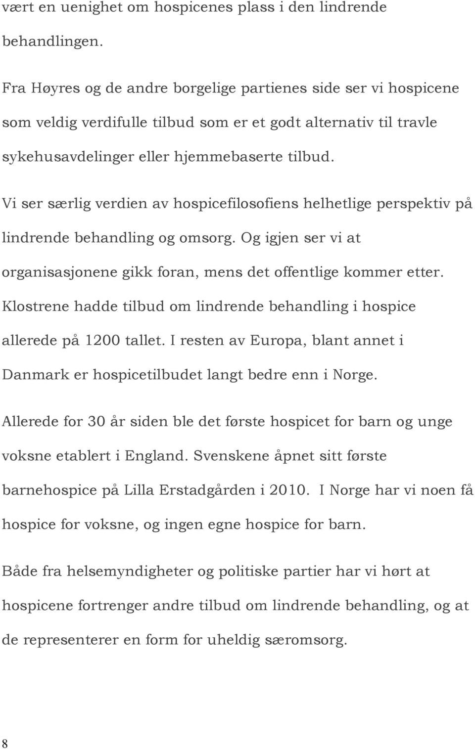 Vi ser særlig verdien av hospicefilosofiens helhetlige perspektiv på lindrende behandling og omsorg. Og igjen ser vi at organisasjonene gikk foran, mens det offentlige kommer etter.