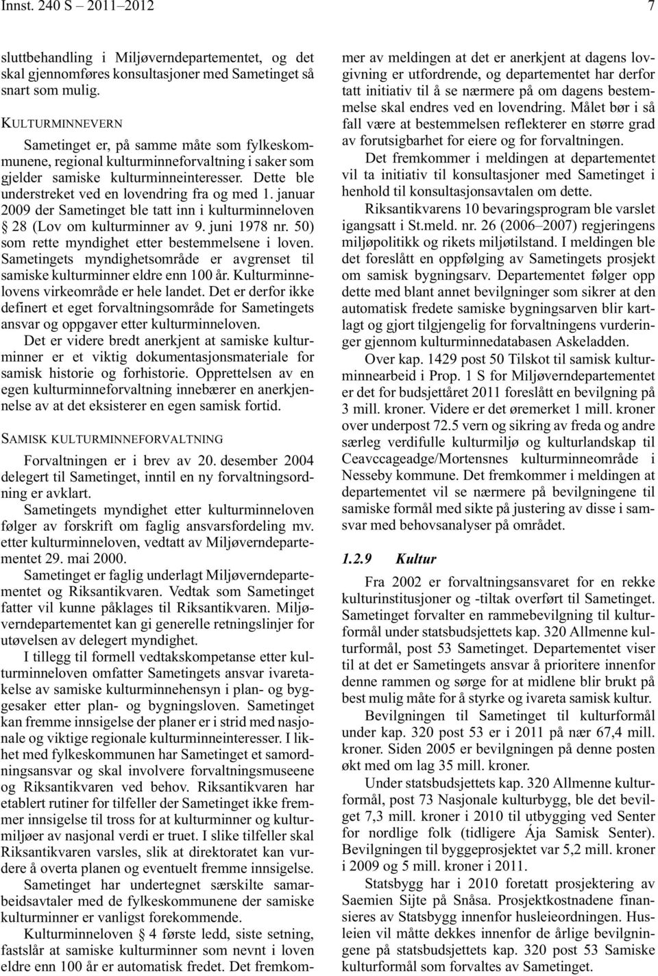 Dette ble understreket ved en lovendring fra og med 1. januar 2009 der Sametinget ble tatt inn i kulturminneloven 28 (Lov om kulturminner av 9. juni 1978 nr.