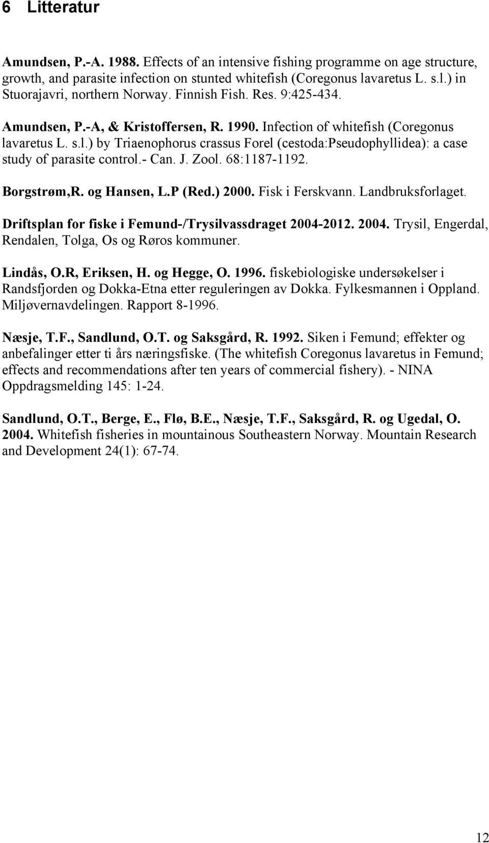 varetus L. s.l.) by Triaenophorus crassus Forel (cestoda:pseudophyllidea): a case study of parasite control.- Can. J. Zool. 68:1187-1192. Borgstrøm,R. og Hansen, L.P (Red.) 2000. Fisk i Ferskvann.