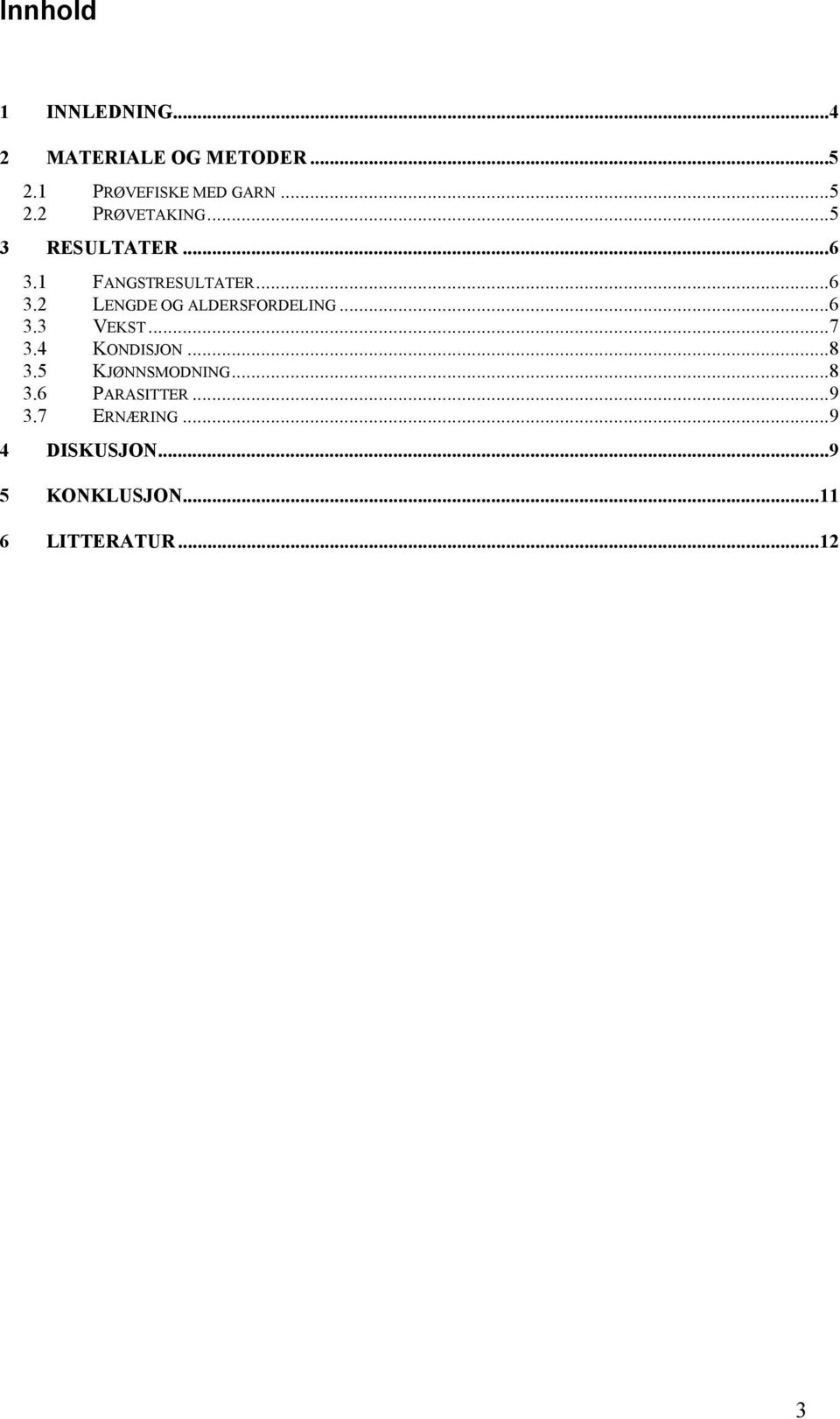 ..7 3.4 KONDISJON...8 3.5 KJØNNSMODNING...8 3.6 PARASITTER...9 3.7 ERNÆRING.