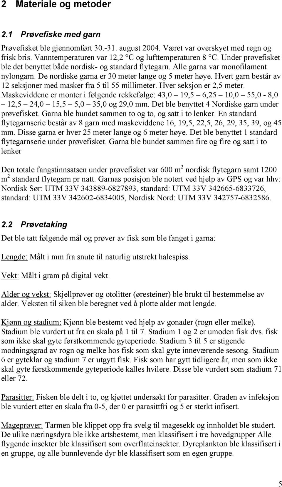 Hvert garn består av 12 seksjoner med masker fra 5 til 55 millimeter. Hver seksjon er 2,5 meter.