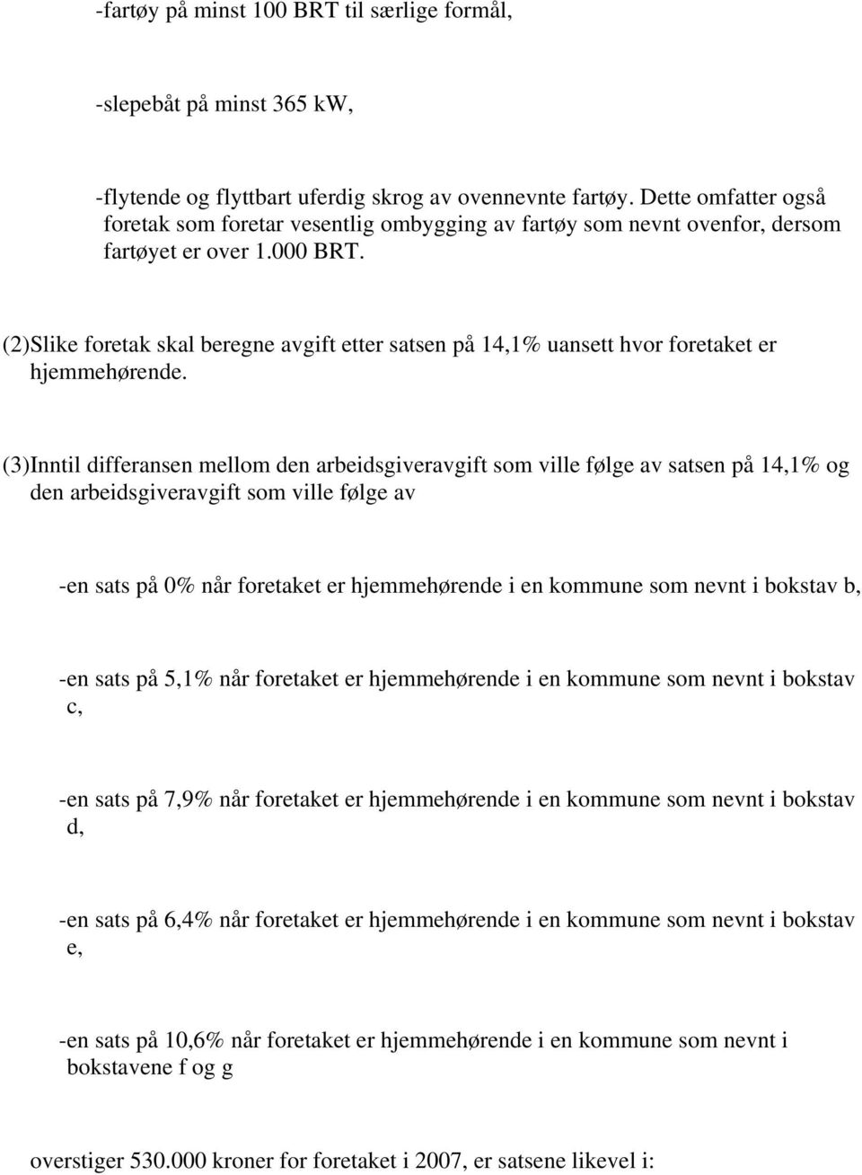 (2)Slike foretak skal beregne avgift etter satsen på 14,1% uansett hvor foretaket er hjemmehørende.