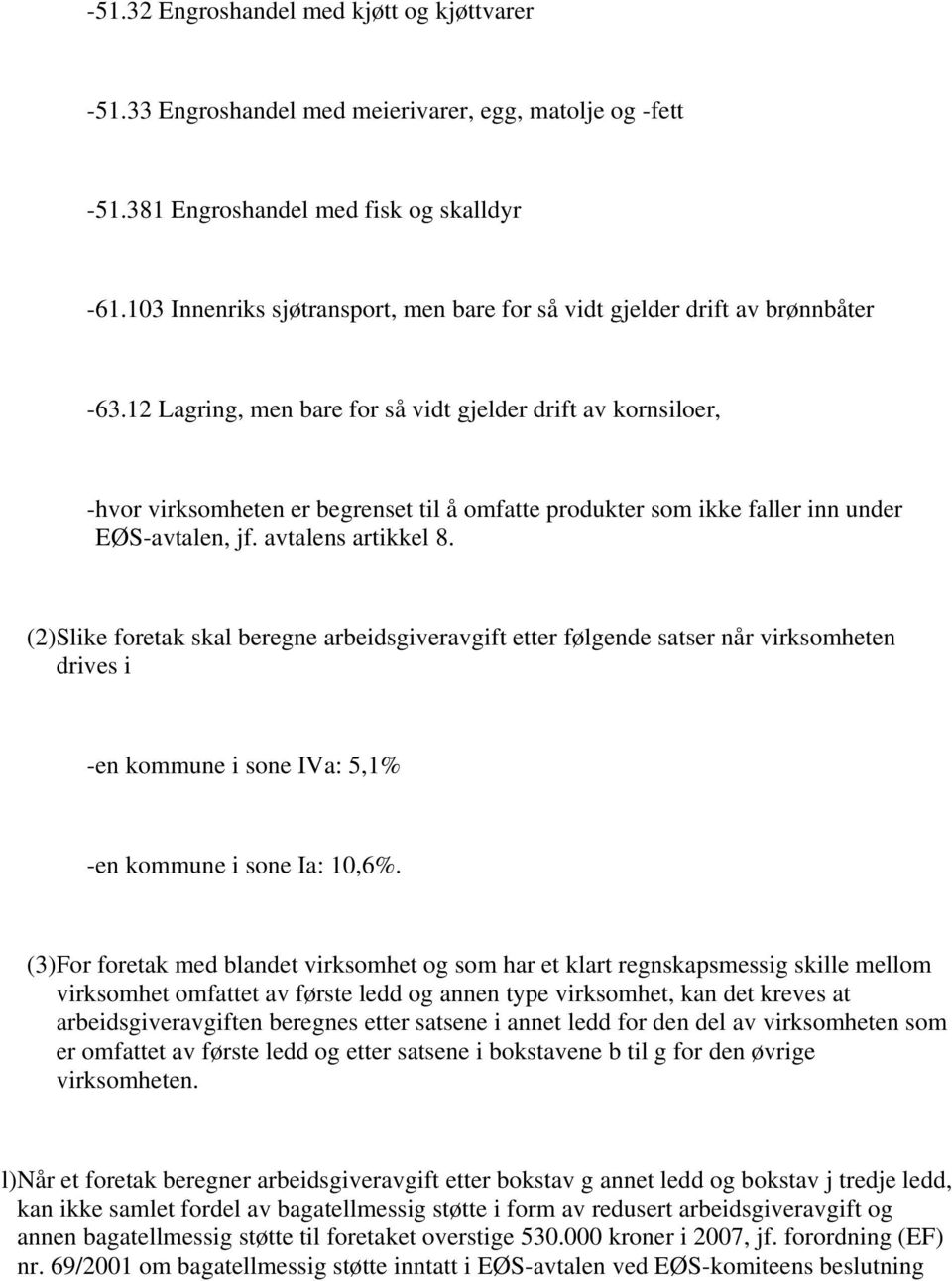 12 Lagring, men bare for så vidt gjelder drift av kornsiloer, -hvor virksomheten er begrenset til å omfatte produkter som ikke faller inn under EØS-avtalen, jf. avtalens artikkel 8.