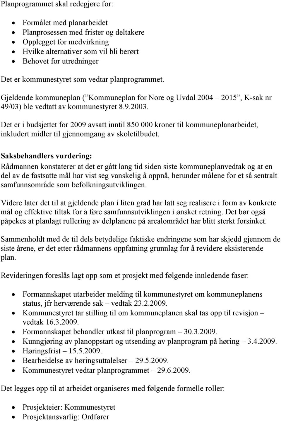 Det er i budsjettet for 2009 avsatt inntil 850 000 kroner til kommuneplanarbeidet, inkludert midler til gjennomgang av skoletilbudet.