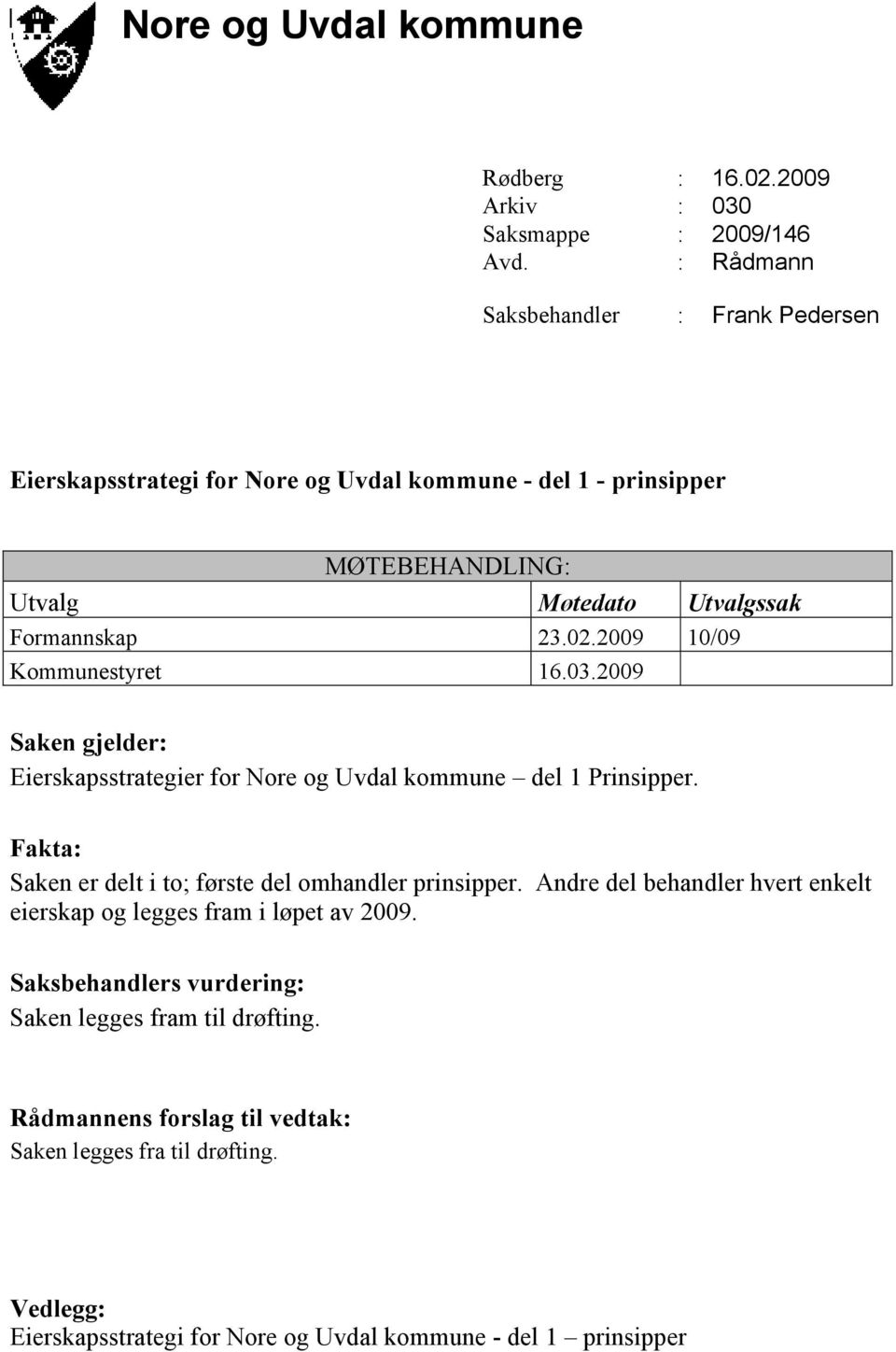 2009 10/09 Kommunestyret 16.03.2009 Saken gjelder: Eierskapsstrategier for Nore og Uvdal kommune del 1 Prinsipper.