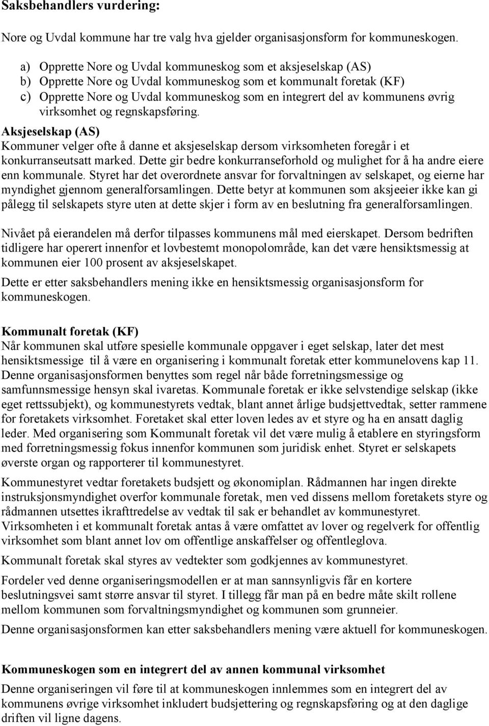 kommunens øvrig virksomhet og regnskapsføring. Aksjeselskap (AS) Kommuner velger ofte å danne et aksjeselskap dersom virksomheten foregår i et konkurranseutsatt marked.