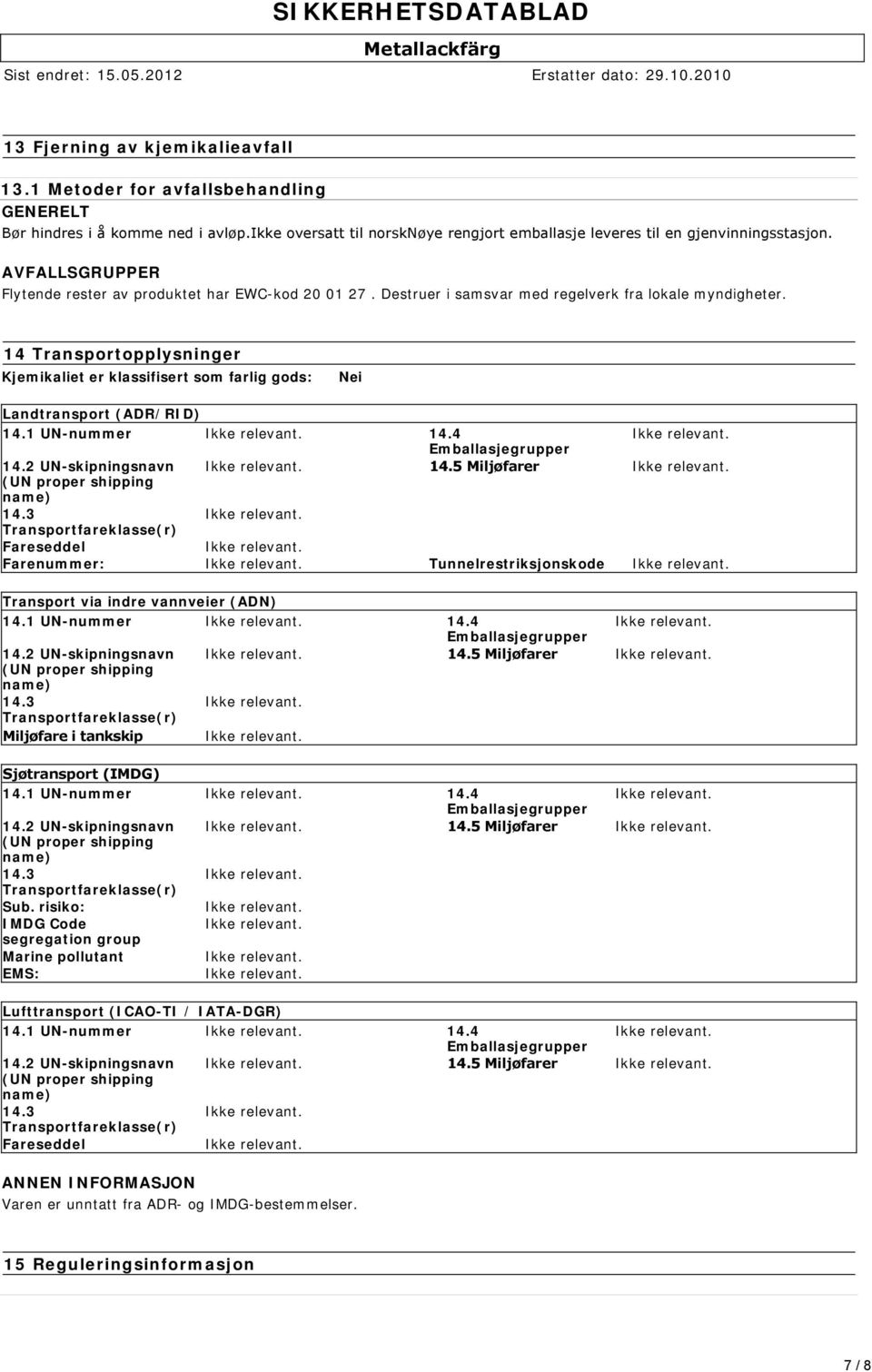 14 Transportopplysninger Kjemikaliet er klassifisert som farlig gods: Nei Landtransport (ADR/RID) 14.1 UN-nummer 14.4 Emballasjegrupper 14.2 UN-skipningsnavn 14.