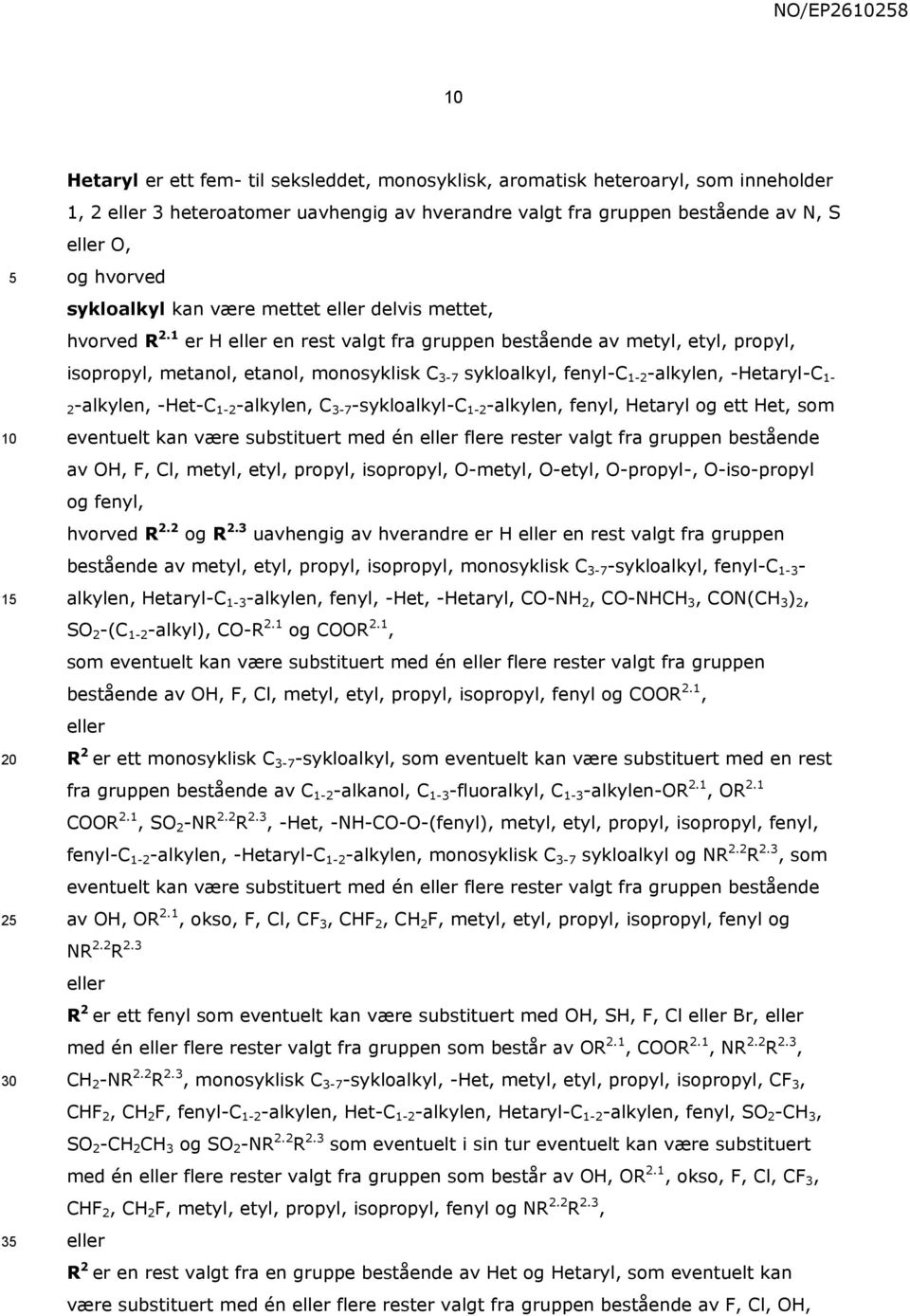 1 er H eller en rest valgt fra gruppen bestående av metyl, etyl, propyl, isopropyl, metanol, etanol, monosyklisk C 3-7 sykloalkyl, fenyl-c 1-2 -alkylen, -Hetaryl-C 1-2-alkylen, -Het-C 1-2 -alkylen, C