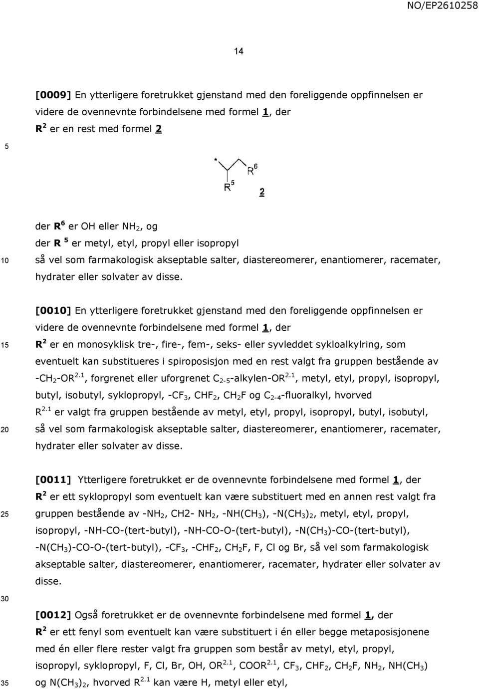 1 [00] En ytterligere foretrukket gjenstand med den foreliggende oppfinnelsen er videre de ovennevnte forbindelsene med formel 1, der R 2 er en monosyklisk tre-, fire-, fem-, seks- eller syvleddet