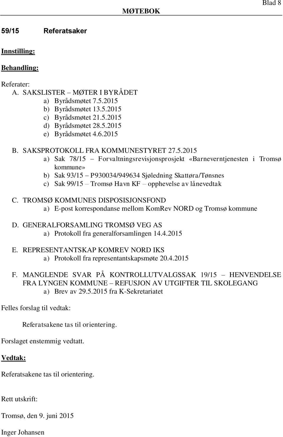 2015 a) Sak 78/15 Forvaltningsrevisjonsprosjekt «Barneverntjenesten i Tromsø kommune» b) Sak 93/15 P930034/949634 Sjøledning Skattøra/Tønsnes c) Sak 99/15 Tromsø Havn KF opphevelse av lånevedtak C.