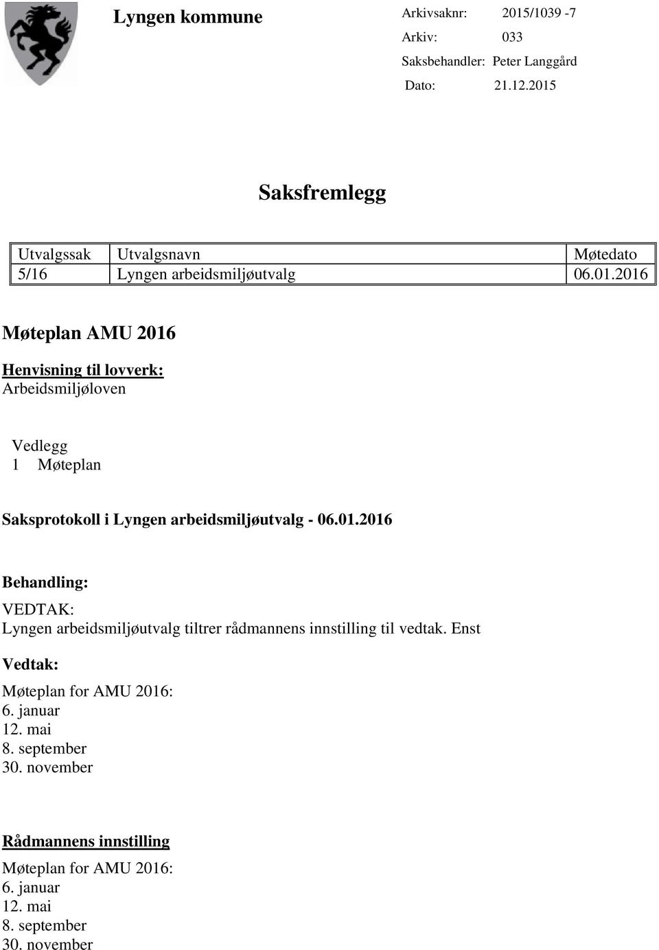 til lovverk: Arbeidsmiljøloven Vedlegg 1 Møteplan Lyngen arbeidsmiljøutvalg tiltrer rådmannens innstilling til vedtak.