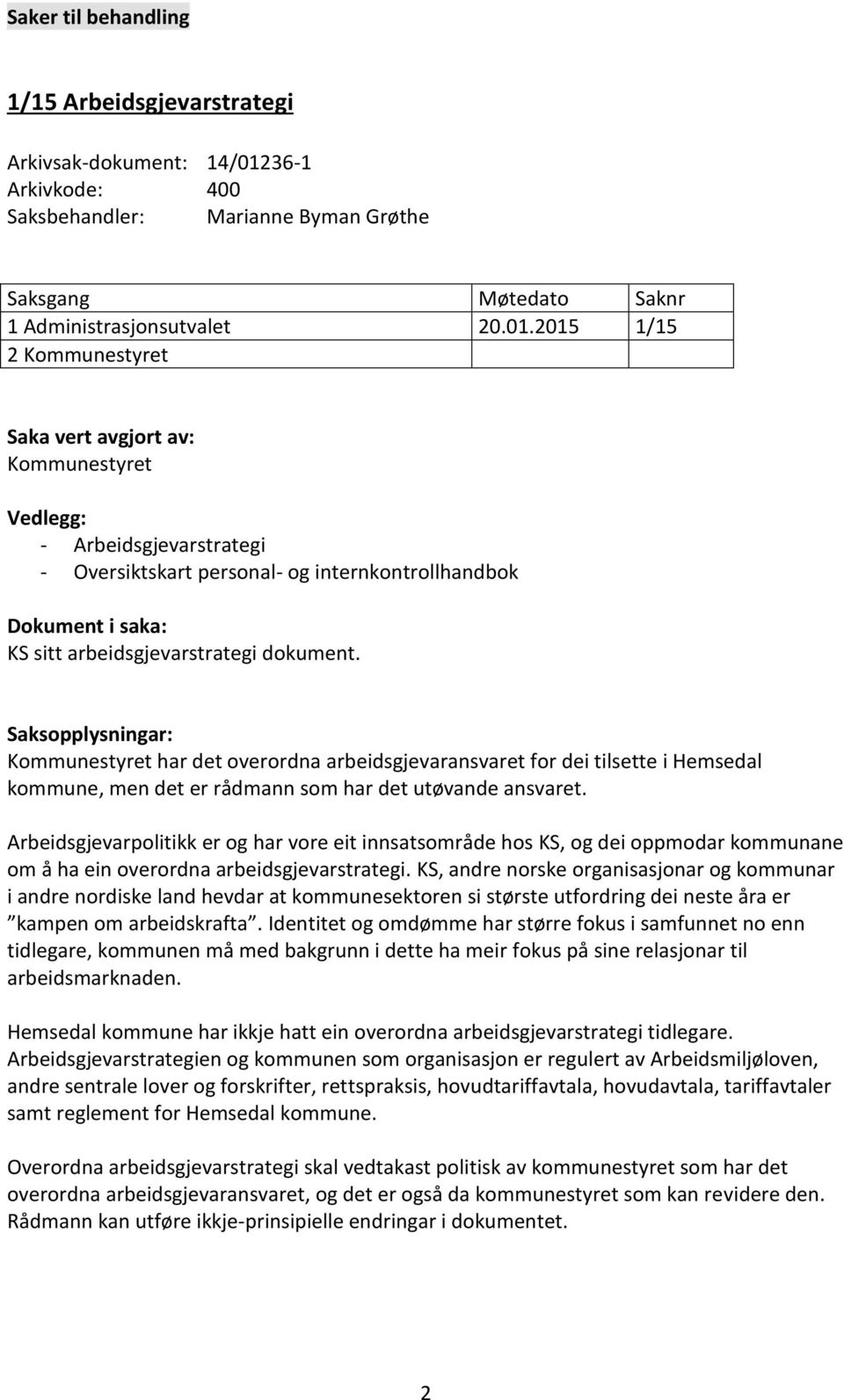 2015 1/15 2 Kommunestyret Saka vert avgjort av: Kommunestyret Vedlegg: - Arbeidsgjevarstrategi - Oversiktskart personal- og internkontrollhandbok Dokument i saka: KS sitt arbeidsgjevarstrategi