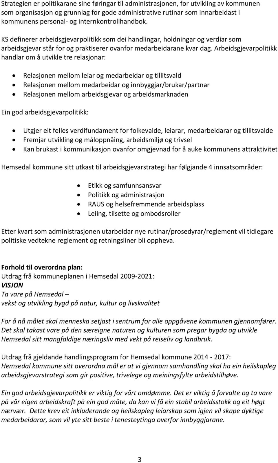 Arbeidsgjevarpolitikk handlar om å utvikle tre relasjonar: Relasjonen mellom leiar og medarbeidar og tillitsvald Relasjonen mellom medarbeidar og innbyggjar/brukar/partnar Relasjonen mellom