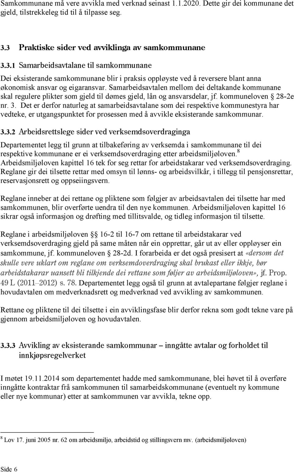 Samarbeidsavtalen mellom dei deltakande kommunane skal regulere plikter som gjeld til dømes gjeld, lån og ansvarsdelar, jf. kommuneloven 28-2e nr. 3.