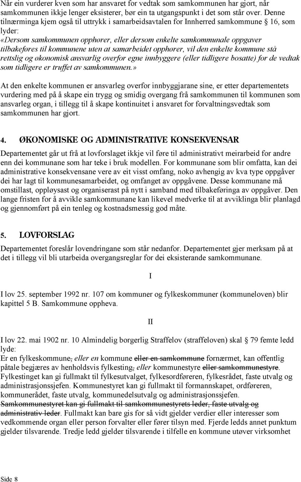 uten at samarbeidet opphører, vil den enkelte kommune stå rettslig og økonomisk ansvarlig overfor egne innbyggere (eller tidligere bosatte) for de vedtak som tidligere er truffet av samkommunen.