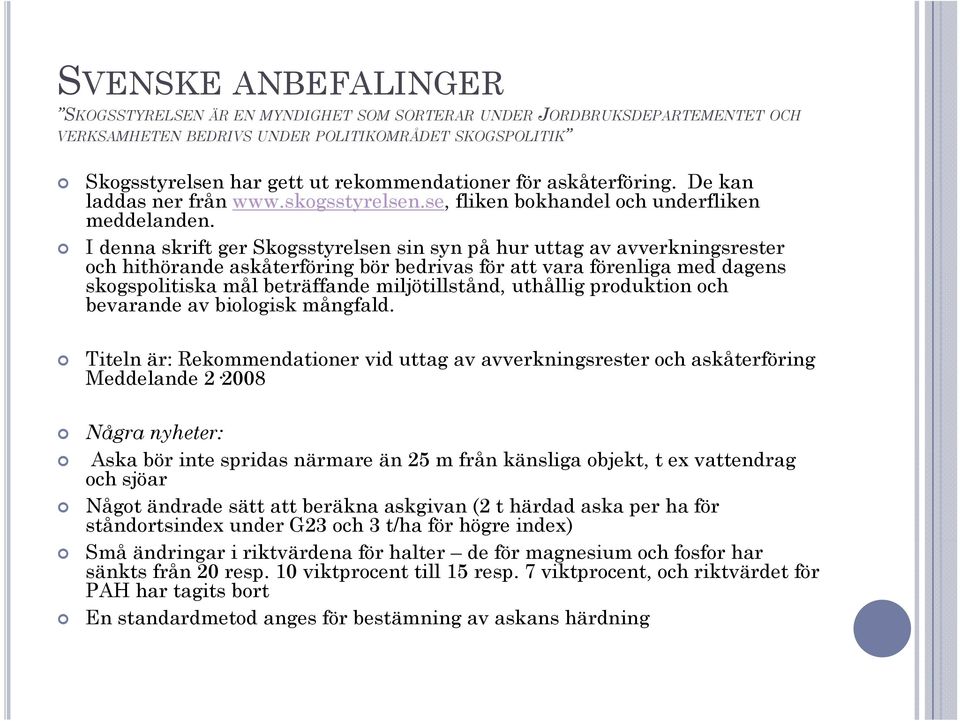 I denna skrift ger Skogsstyrelsen sin syn på hur uttag av avverkningsrester och hithörande askåterföring bör bedrivas för att vara förenliga med dagens skogspolitiska mål beträffande miljötillstånd,