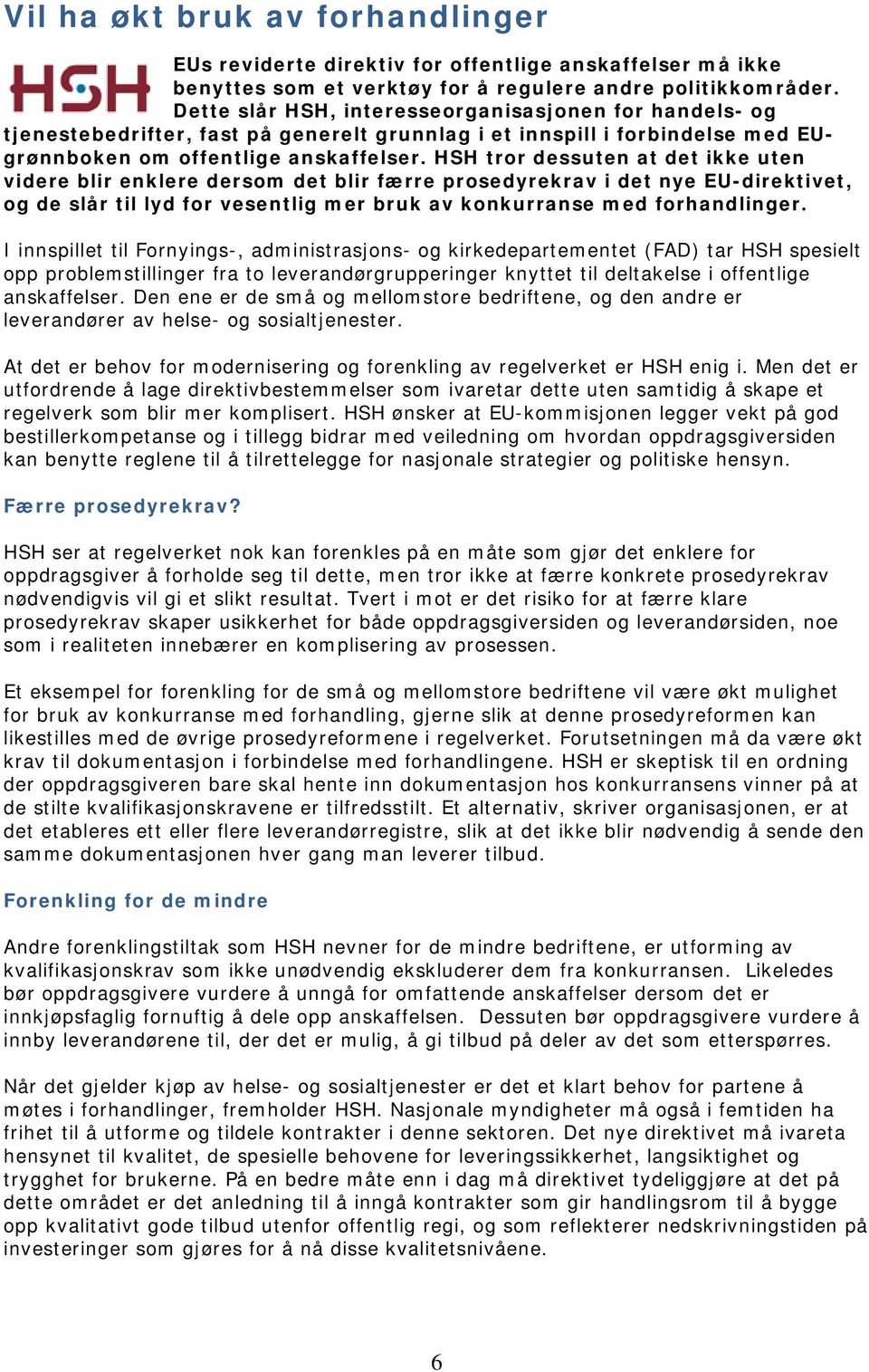 HSH tror dessuten at det ikke uten videre blir enklere dersom det blir færre prosedyrekrav i det nye EU-direktivet, og de slår til lyd for vesentlig mer bruk av konkurranse med forhandlinger.