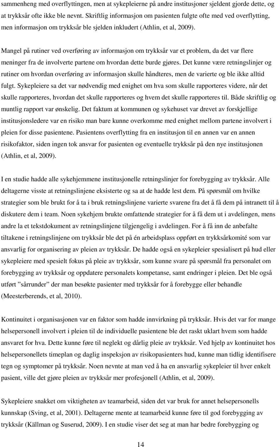 Mangel på rutiner ved overføring av informasjon om trykksår var et problem, da det var flere meninger fra de involverte partene om hvordan dette burde gjøres.