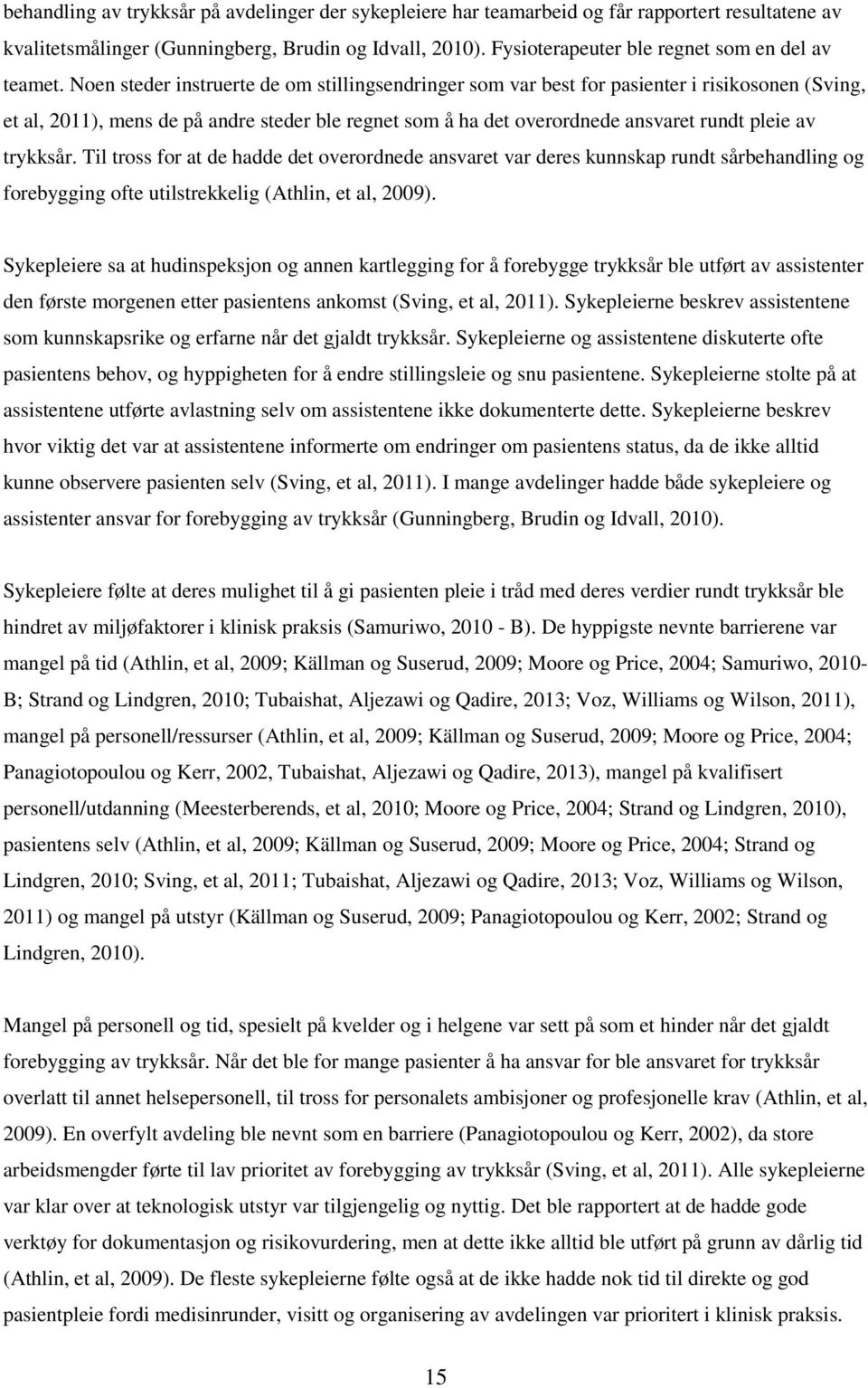 Noen steder instruerte de om stillingsendringer som var best for pasienter i risikosonen (Sving, et al, 2011), mens de på andre steder ble regnet som å ha det overordnede ansvaret rundt pleie av