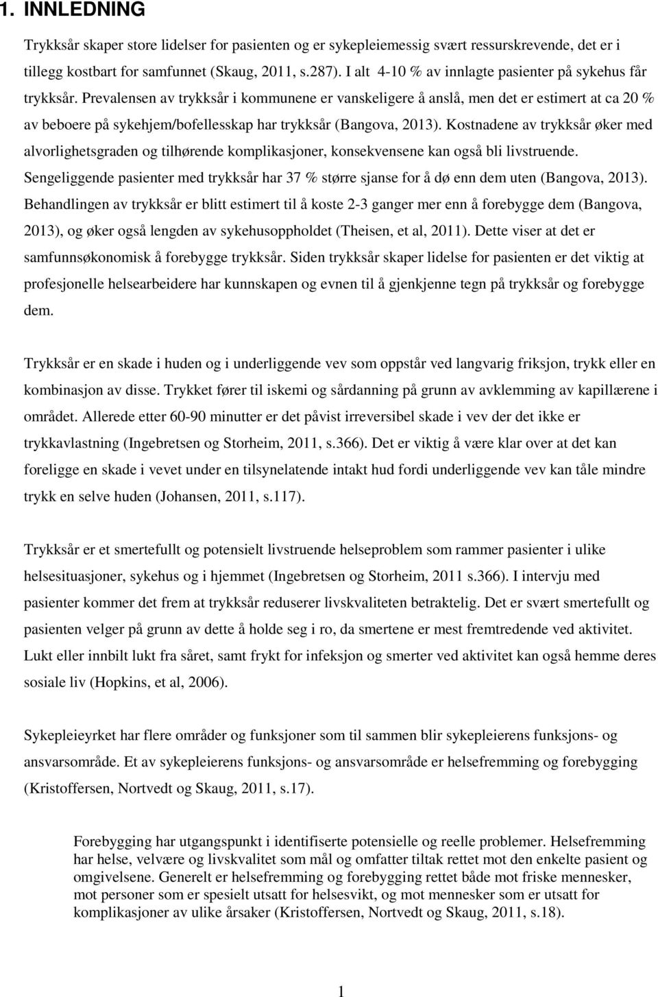 Prevalensen av trykksår i kommunene er vanskeligere å anslå, men det er estimert at ca 20 % av beboere på sykehjem/bofellesskap har trykksår (Bangova, 2013).