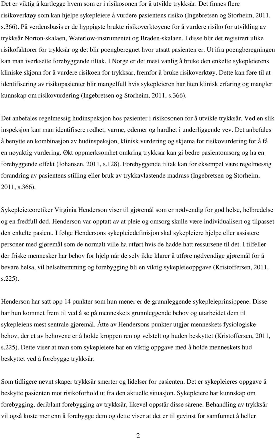 I disse blir det registrert ulike risikofaktorer for trykksår og det blir poengberegnet hvor utsatt pasienten er. Ut ifra poengberegningen kan man iverksette forebyggende tiltak.