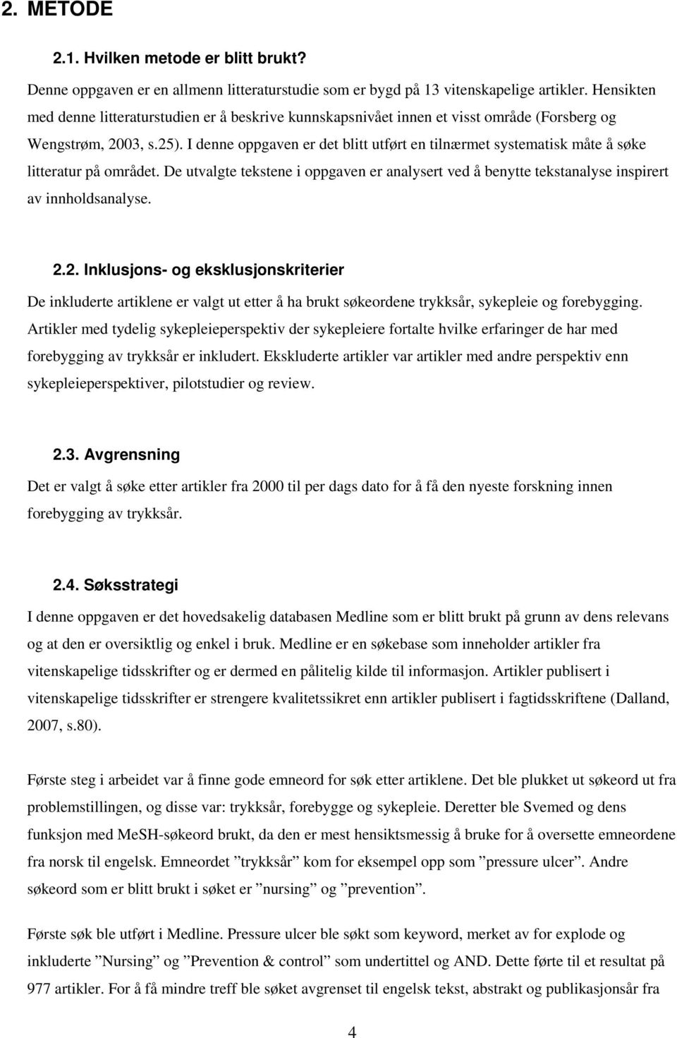 I denne oppgaven er det blitt utført en tilnærmet systematisk måte å søke litteratur på området. De utvalgte tekstene i oppgaven er analysert ved å benytte tekstanalyse inspirert av innholdsanalyse.