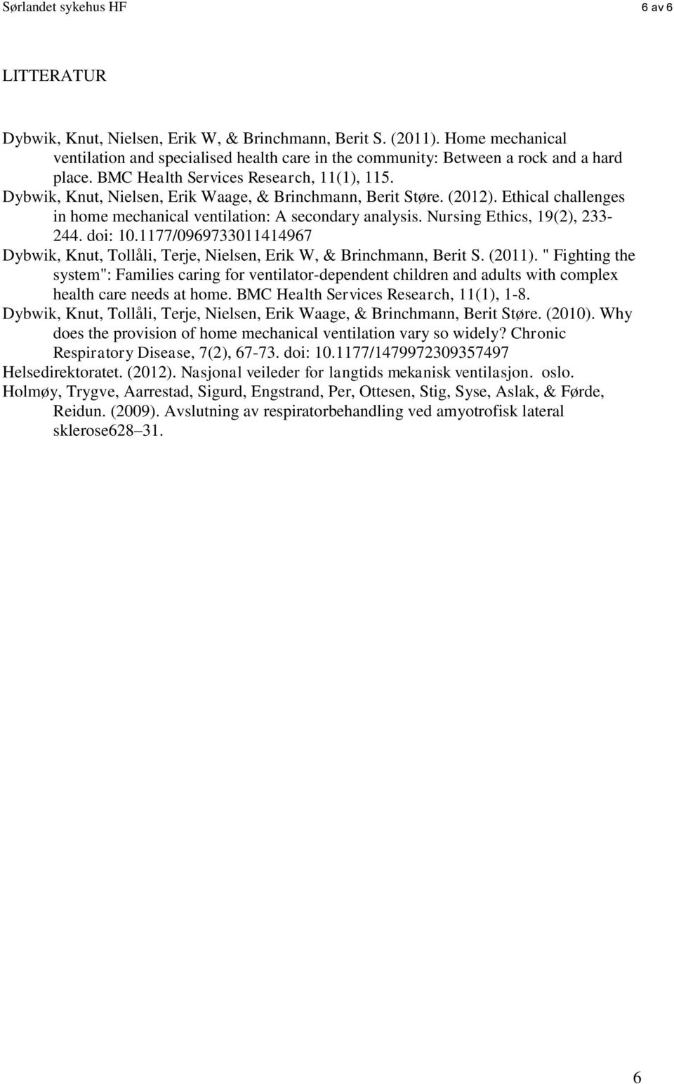 Dybwik, Knut, Nielsen, Erik Waage, & Brinchmann, Berit Støre. (2012). Ethical challenges in home mechanical ventilation: A secondary analysis. Nursing Ethics, 19(2), 233-244. doi: 10.