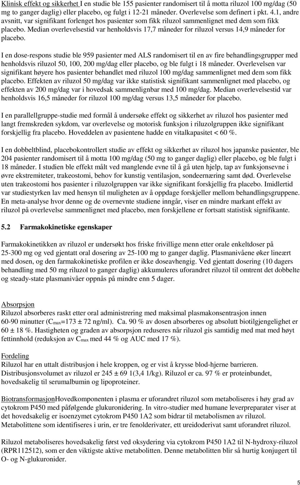 Median overlevelsestid var henholdsvis 17,7 måneder for riluzol versus 14,9 måneder for placebo.