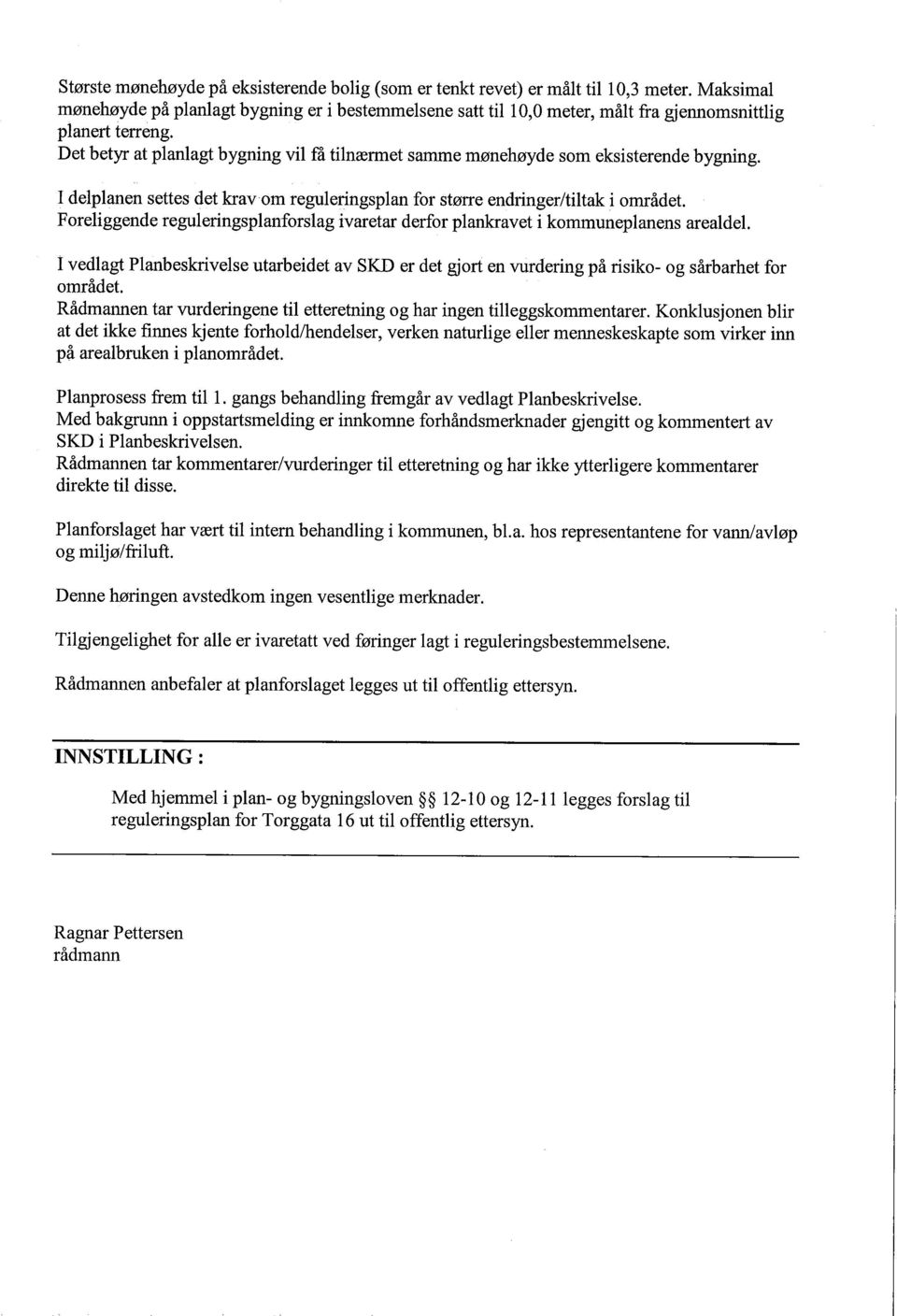 Det betyr at planlagt bygning vil få tilnærmet samme mønehøyde som eksisterende bygning. I delplanen settes det krav om reguleringsplan for større endringer/tiltak i området.