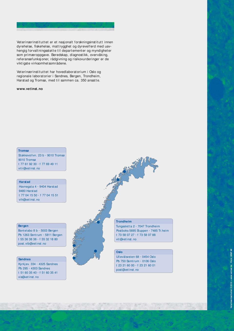 Veterinærinstituttet har hovedlaboratorium i Oslo og regionale laboratorier i Sandnes, Bergen, Trondheim, Harstad og Tromsø, med til sammen ca. 350 ansatte. www.vetinst.no Tromsø Stakkevollvn.