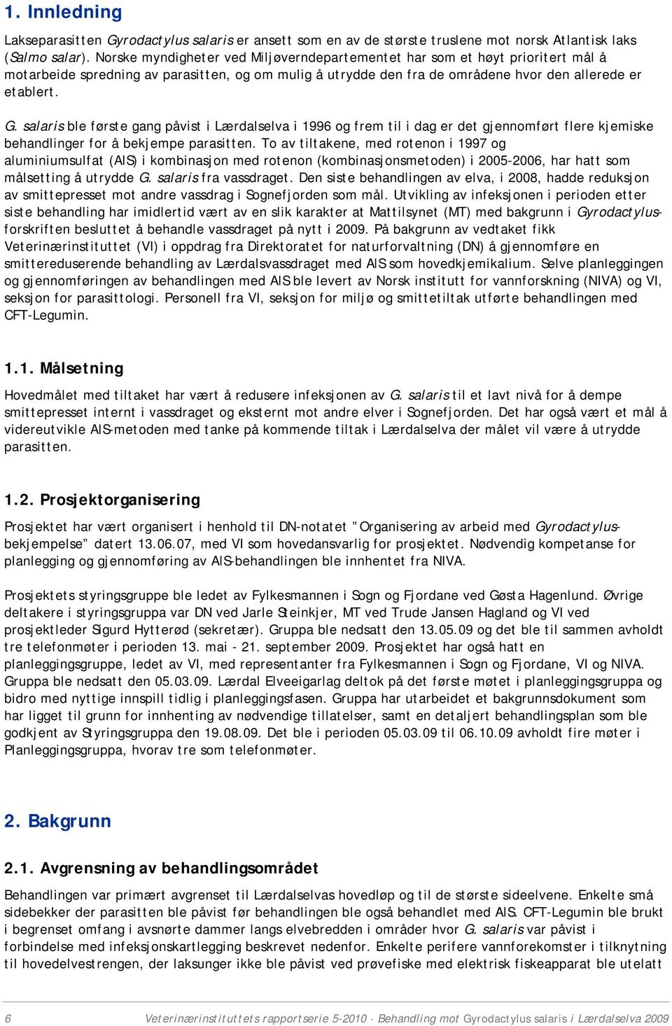 salaris ble første gang påvist i Lærdalselva i 1996 og frem til i dag er det gjennomført flere kjemiske behandlinger for å bekjempe parasitten.