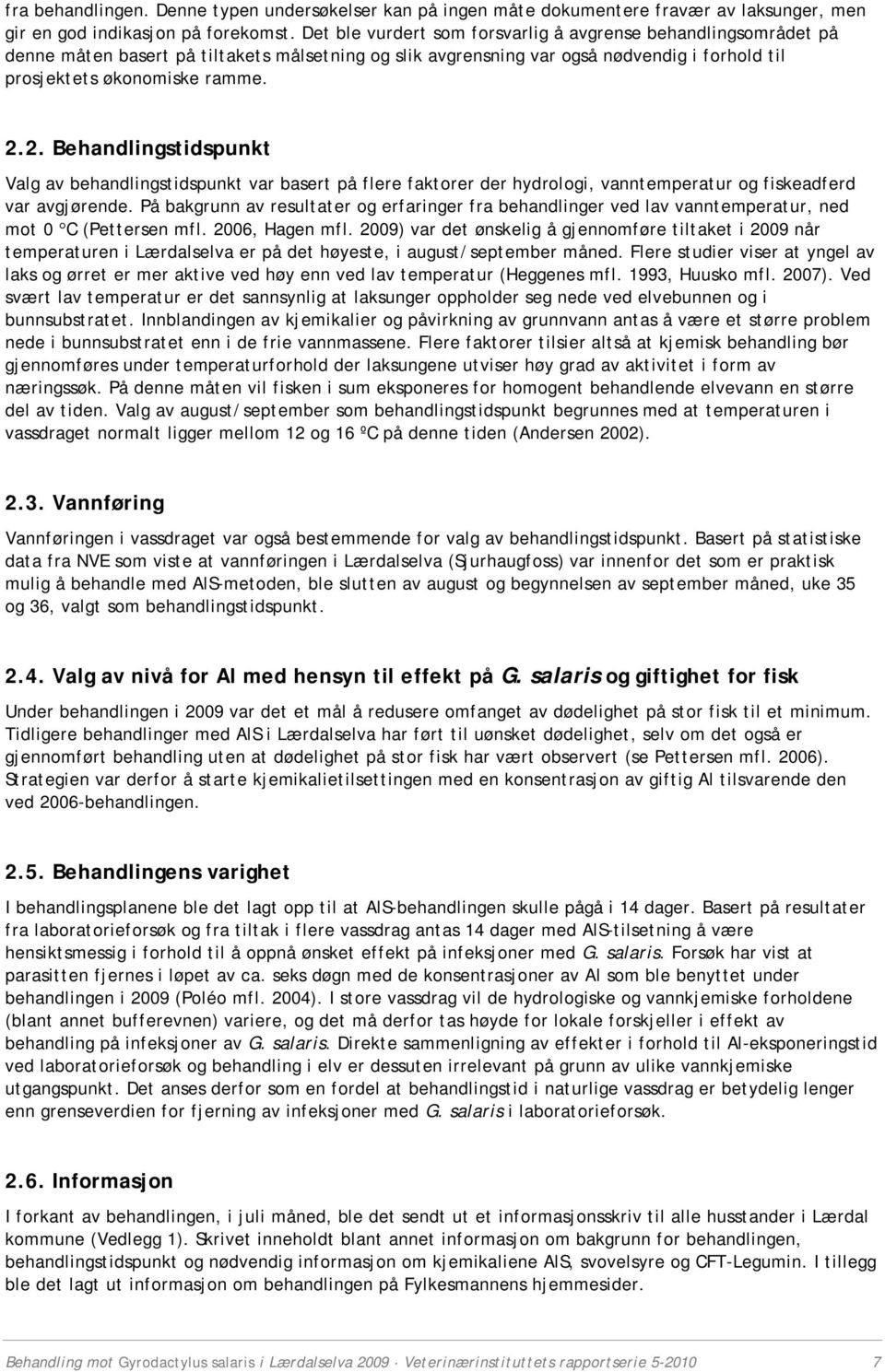 2. Behandlingstidspunkt Valg av behandlingstidspunkt var basert på flere faktorer der hydrologi, vanntemperatur og fiskeadferd var avgjørende.