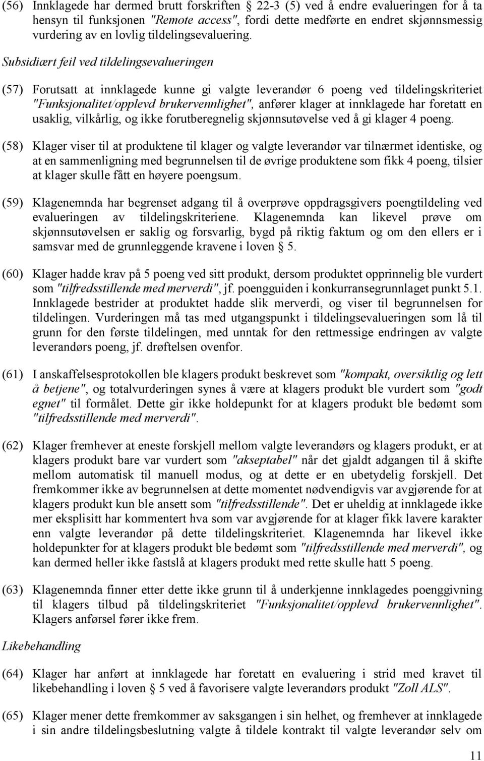 Subsidiært feil ved tildelingsevalueringen (57) Forutsatt at innklagede kunne gi valgte leverandør 6 poeng ved tildelingskriteriet "Funksjonalitet/opplevd brukervennlighet", anfører klager at