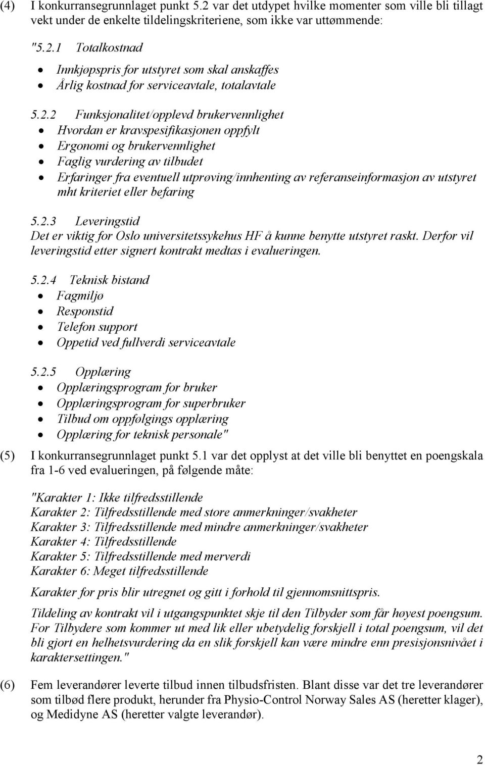 referanseinformasjon av utstyret mht kriteriet eller befaring 5.2.3 Leveringstid Det er viktig for Oslo universitetssykehus HF å kunne benytte utstyret raskt.