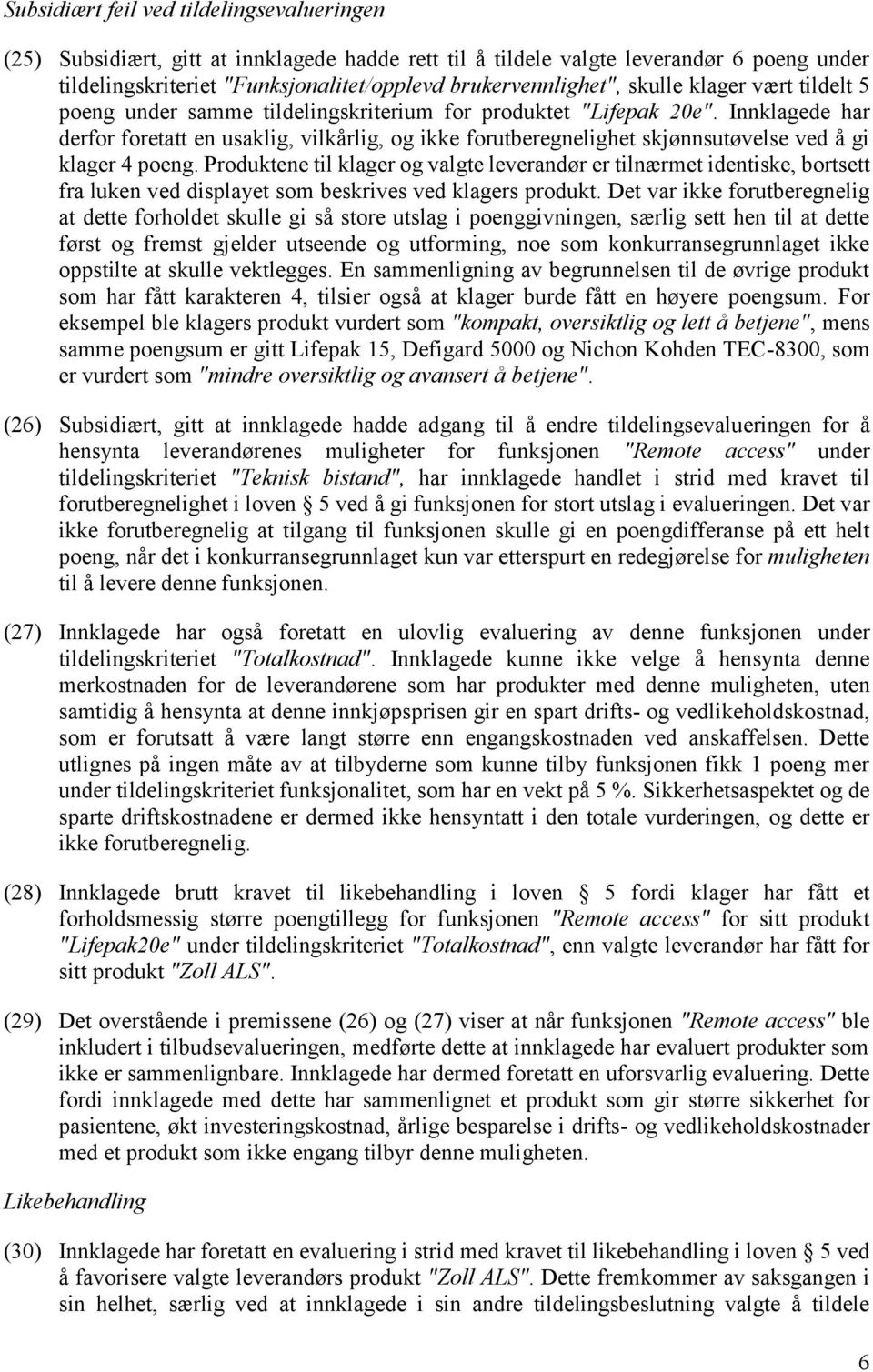 Innklagede har derfor foretatt en usaklig, vilkårlig, og ikke forutberegnelighet skjønnsutøvelse ved å gi klager 4 poeng.