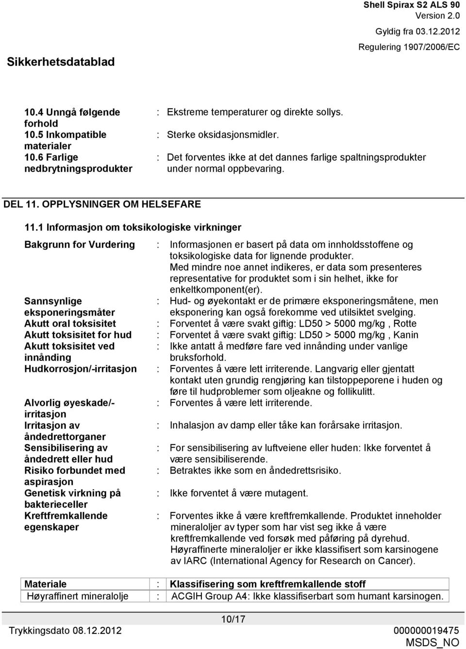 1 Informasjon om toksikologiske virkninger Bakgrunn for Vurdering : Informasjonen er basert på data om innholdsstoffene og toksikologiske data for lignende produkter.