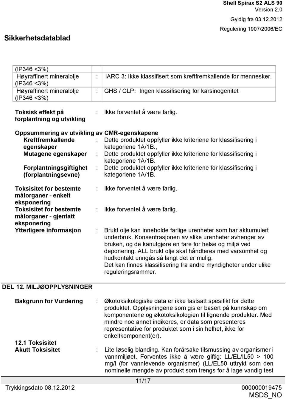 Oppsummering av utvikling av CMR-egenskapene Kreftfremkallende egenskaper : Dette produktet oppfyller ikke kriteriene for klassifisering i kategoriene 1A/1B.