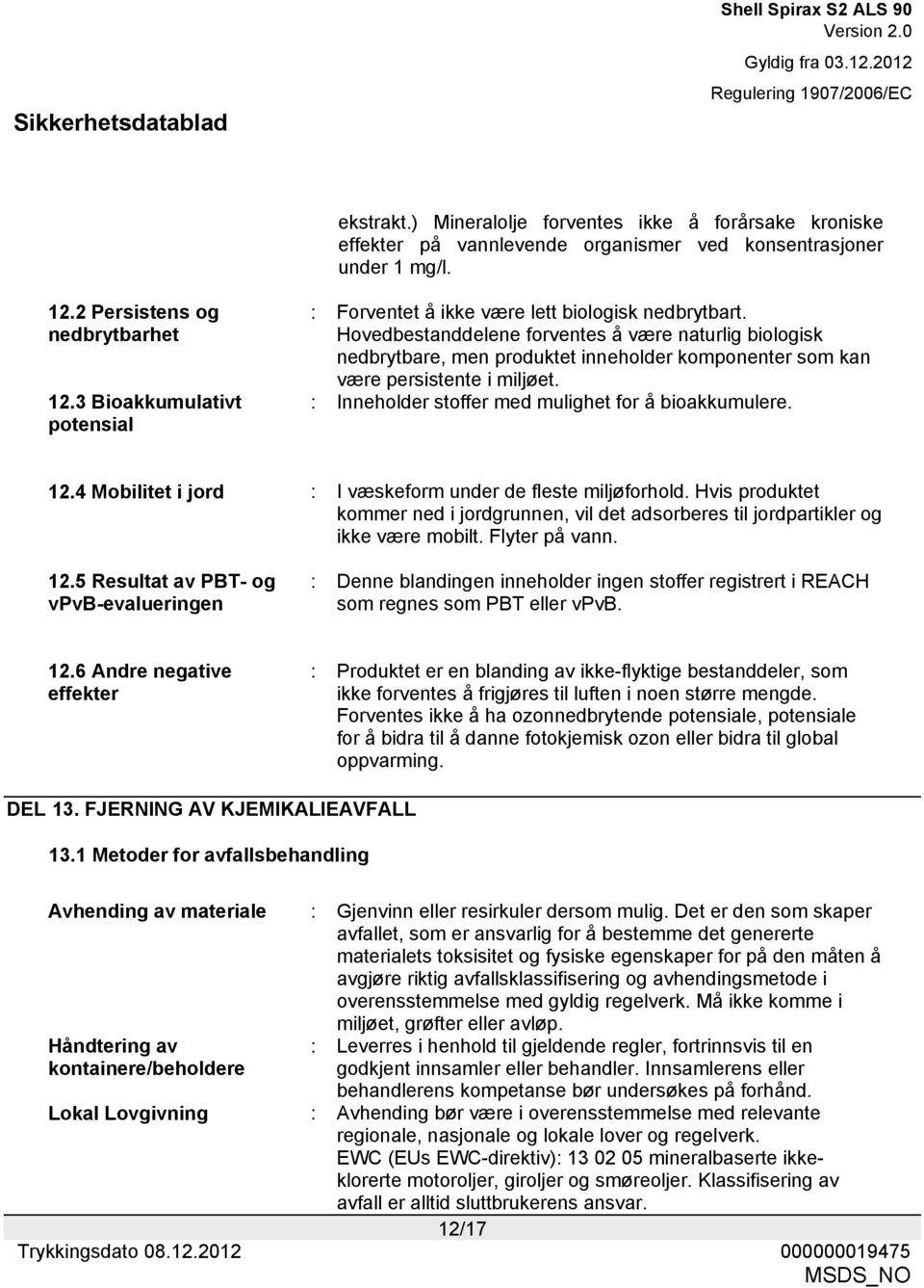 Hovedbestanddelene forventes å være naturlig biologisk nedbrytbare, men produktet inneholder komponenter som kan være persistente i miljøet. : Inneholder stoffer med mulighet for å bioakkumulere. 12.