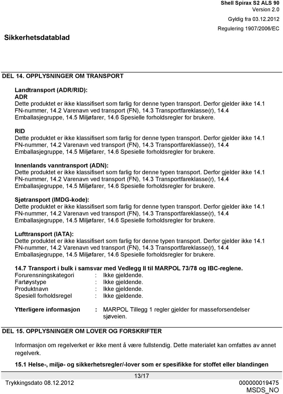 RID Dette produktet er ikke klassifisert som farlig for denne typen transport. Derfor gjelder ikke 14.1 FN-nummer, 14.