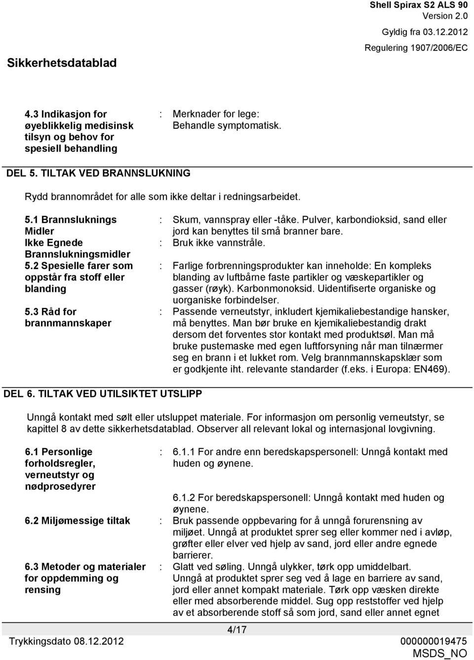 2 Spesielle farer som oppstår fra stoff eller blanding 5.3 Råd for brannmannskaper : Skum, vannspray eller -tåke. Pulver, karbondioksid, sand eller jord kan benyttes til små branner bare.