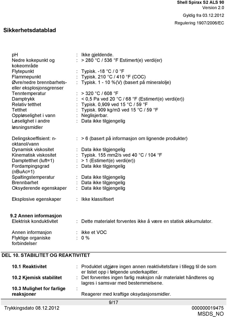 0,909 ved 15 C / 59 F Tetthet : Typisk. 909 kg/m3 ved 15 C / 59 F Oppløselighet i vann : Neglisjerbar.