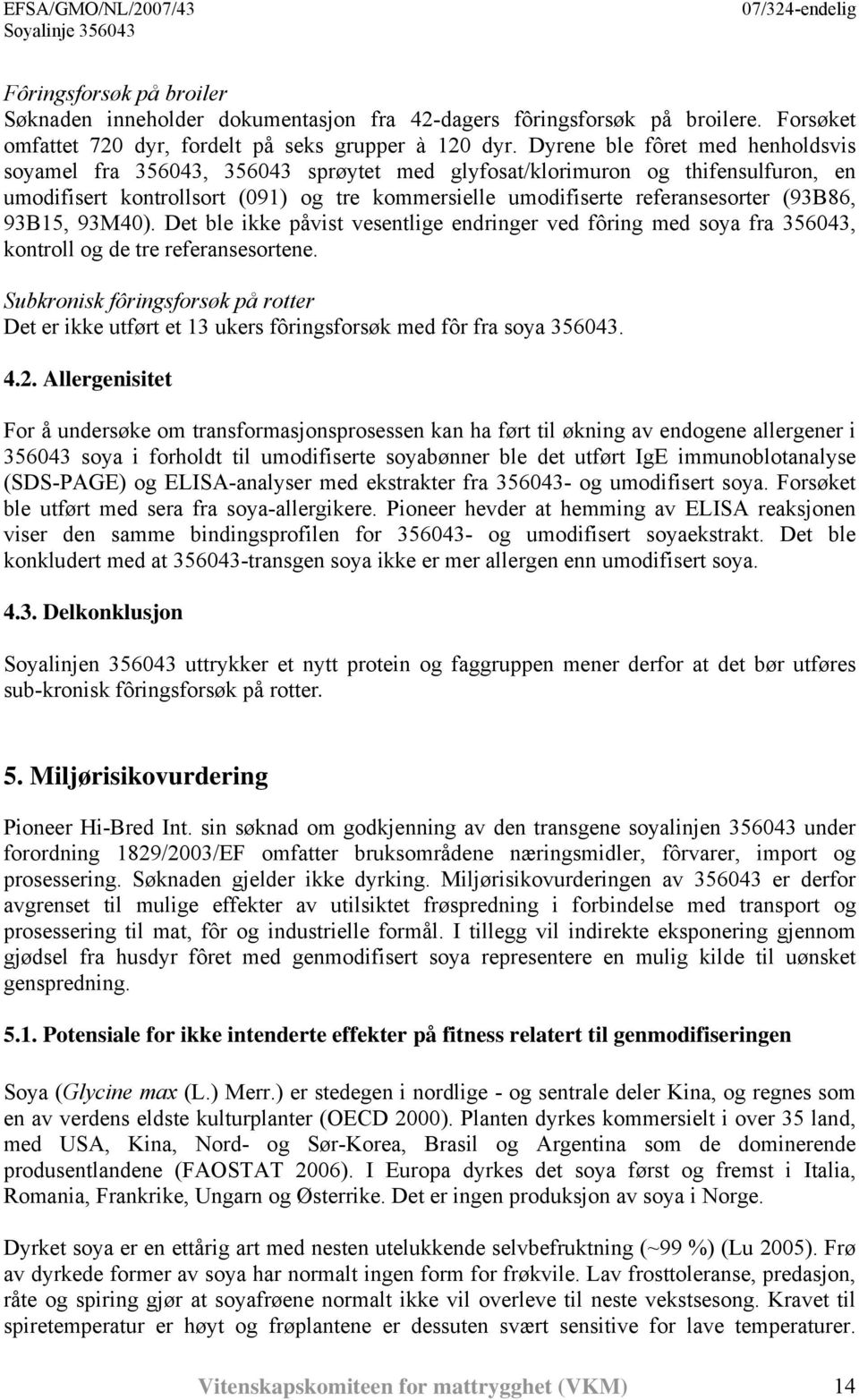 (93B86, 93B15, 93M40). Det ble ikke påvist vesentlige endringer ved fôring med soya fra 356043, kontroll og de tre referansesortene.